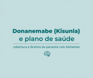 Leia mais sobre o artigo Donanemabe (Kisunla) e plano de saúde: cobertura e direitos do paciente com Alzheimer
